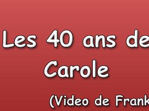 Les 40 ans de Carole (Video de Frank)
