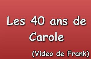 Les 40 ans de Carole (Video de Frank)